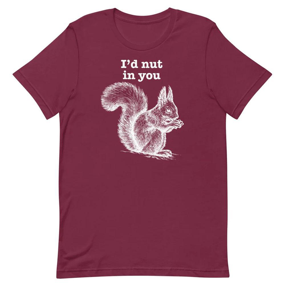 I'd Nut In You Maroon T-Shirt by Swish Embassy